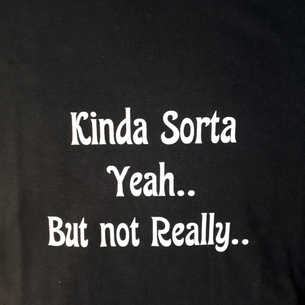"Kinda Sorta Yeah.. But not Really.." Crew NeckT-Shirt